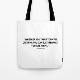 Whether you think you can, or you think you can't, either way you are right. - Henry F. Tote Bag
