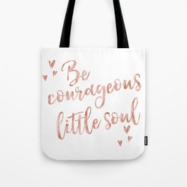 Be courageous little soul - rose gold quote Tote Bag