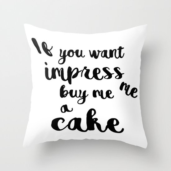 If you want impress me buy me a cake Throw Pillow