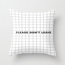 Please Don't Leave  Throw Pillow