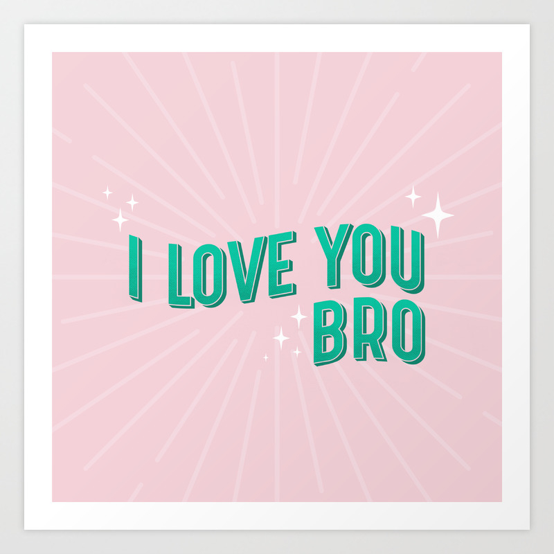 I Love You Bro Art Print By Naisipa Society6