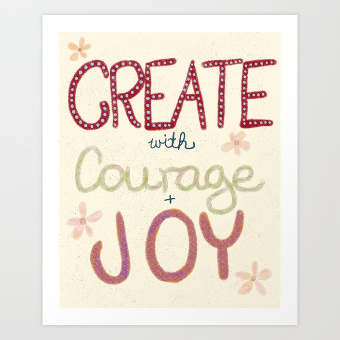 Create With Courage and Joy Art Print