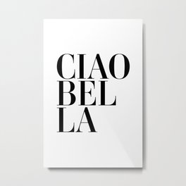 Ciao Bella Metal Print | Italy, Phrase, Quotes, Text, Art, Phrases, Quote, Italian, Bella, Ciaobella 