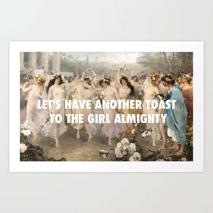let's have another toast to the girl almighty Art Print