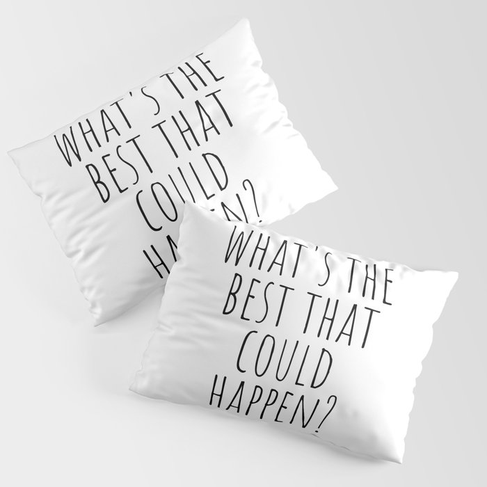 What s The Best that Could Happen Pillow Sham by karolinapaz
