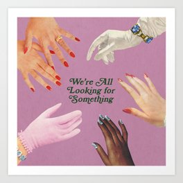 We're All Looking For Something Art Print