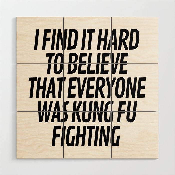 I Find It Hard To Believe That Everyone Was Kung Fu Fighting Wood Wall Art