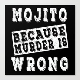 Mojito because murder is wrong Canvas Print