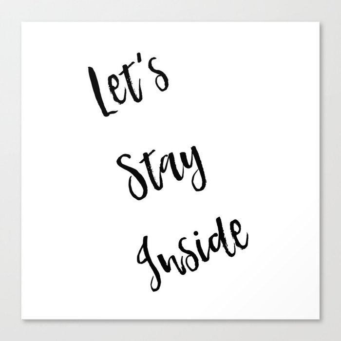 Let's Stay Inside Canvas Print