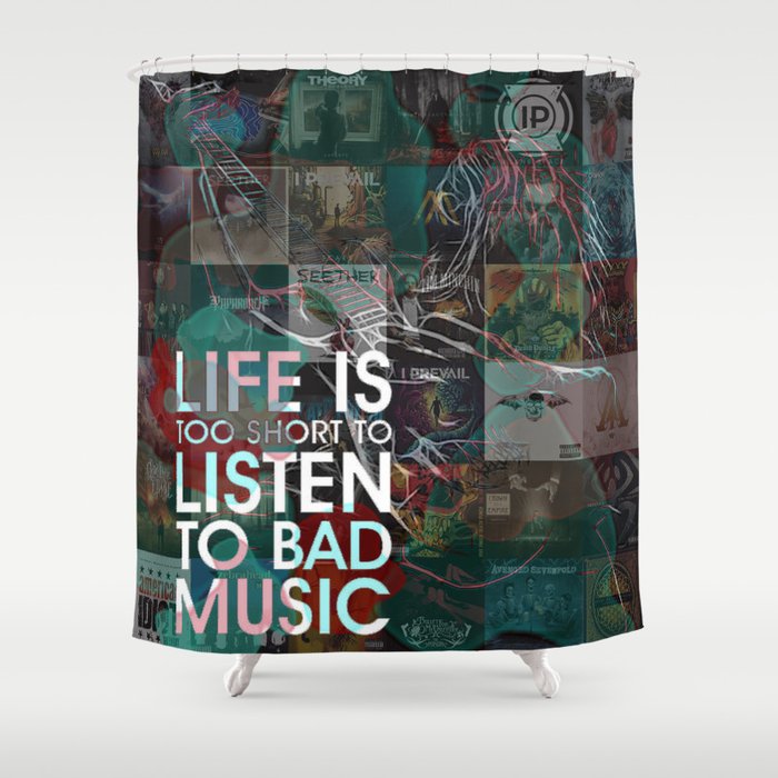 Life Is Too Short To Listen To Bad Music Shower Curtain By