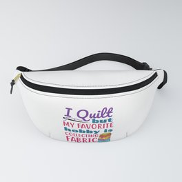 I Quilt But My Favorite Hobby Is Collecting Fabric Fanny Pack