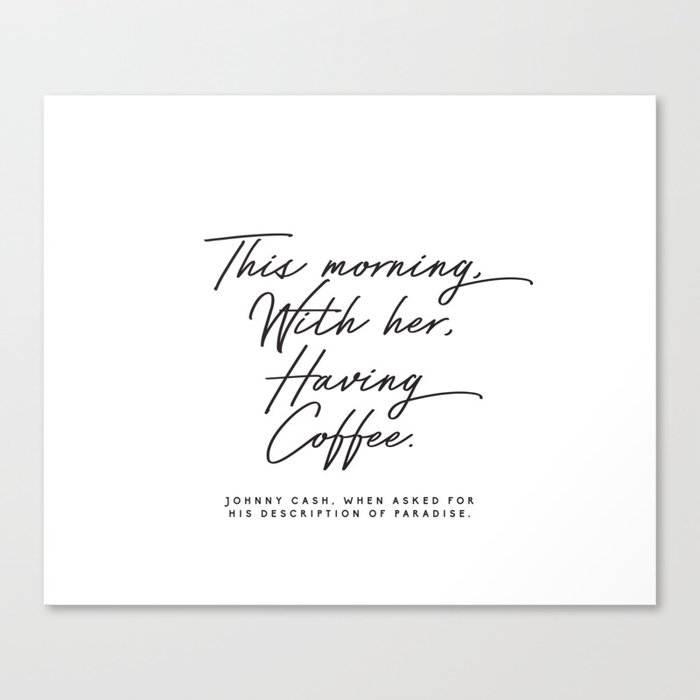 This morning with her having coffee, Johnny Cash Quote Canvas Print by Galerie Boheme Society6