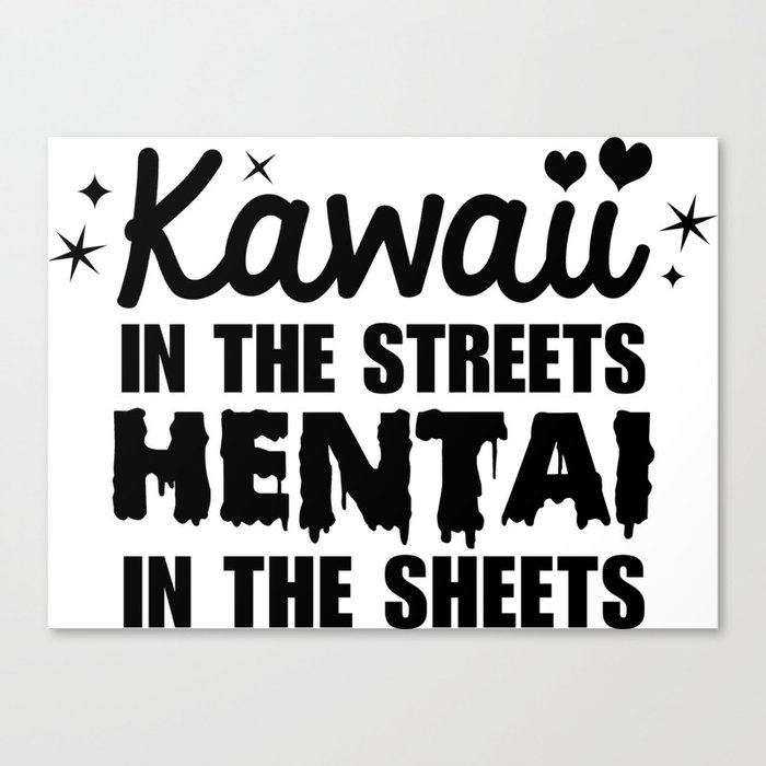 Kawaii in the streets Hentai in the sheets Canvas Print
