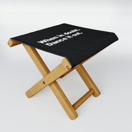 When in doubt. Dance it out. Folding Stool