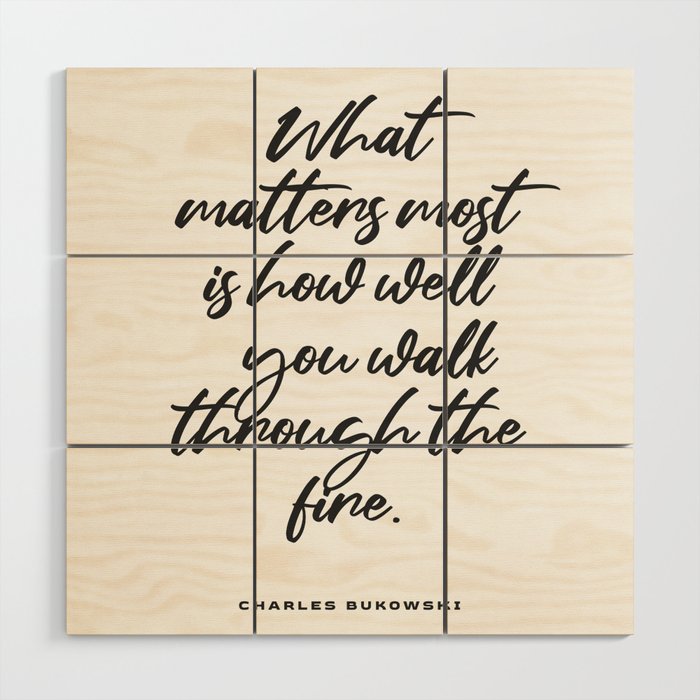 What matters most - Charles Bukowski Quote - Literature - Typography Print 1 Wood Wall Art