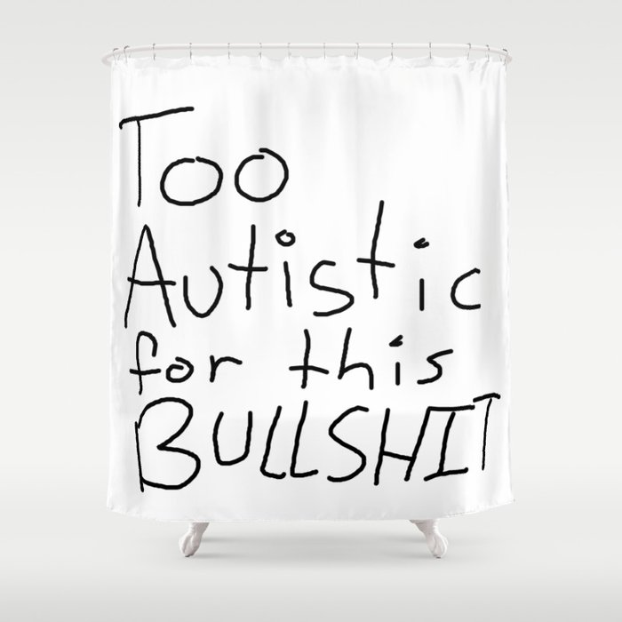 Too Autistic for this Bullsh*t Shower Curtain