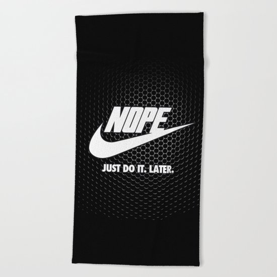 Nope – Just Do It. Later. Beach Towel