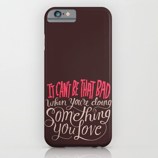 It Can't Be That Bad When You're Doing Something You Love iPhone & iPod Case