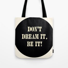 Don't dream it, be it! Tote Bag
