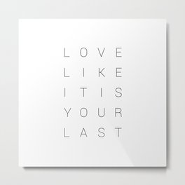 Love Like It Is Your Last.  Metal Print