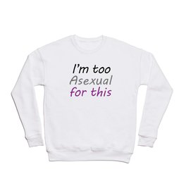 I'm Too Asexual For This - large white bg Crewneck Sweatshirt