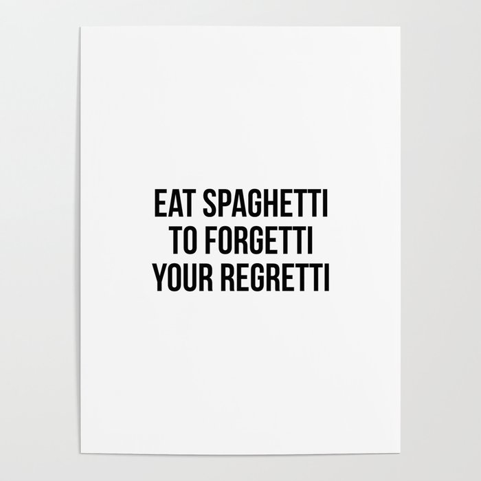 Eat spaghetti to forgetti your regretti Poster