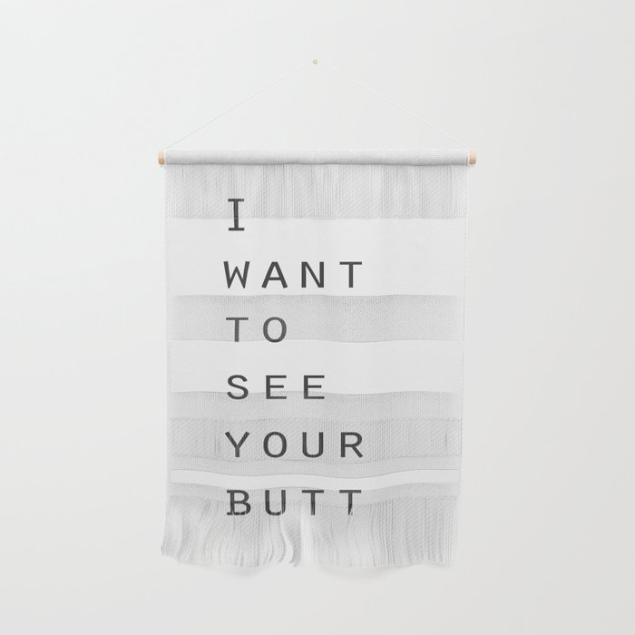 I want to see your butt Wall Hanging