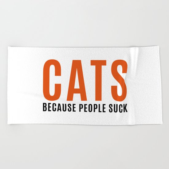 Cats, Because People Suck Funny Quote Beach Towel