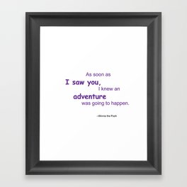 As soon as I saw you, I knew an adventure was going to happen Framed Art Print