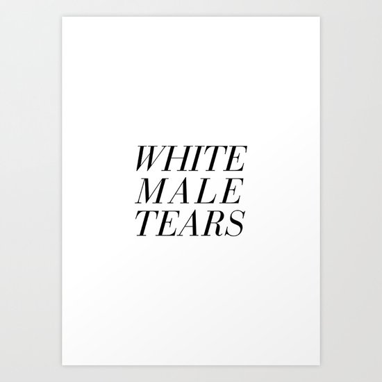 White Male Tears Art Print