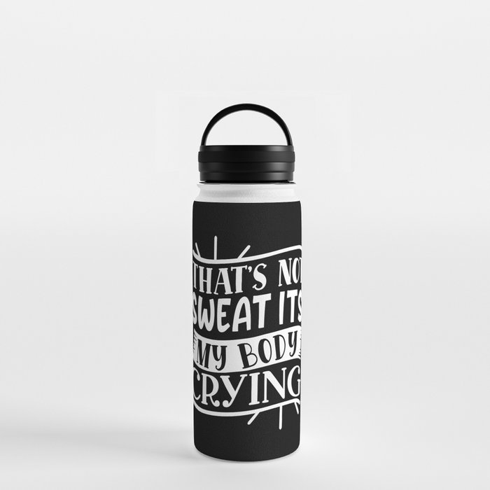 That's Not Sweat It's My Body Crying Fitness Bodybuilding Funny Water Bottle