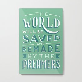The World Will Be Saved and Remade by the Dreamers Metal Print | Lettering, Books, Typography, Theworldwillbesavedandremadebythedreamers, Celaenasardothien, Digital, Bookish, Vector, Quote, Youngadult 