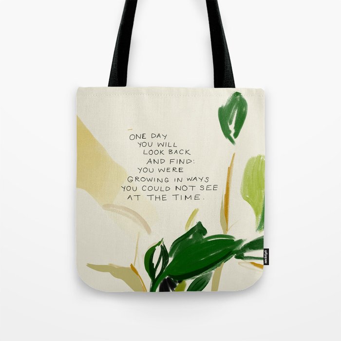 "One Day You Will Look Back And Find: You Were Growing In Ways You Could Not See At The Time." Tote Bag