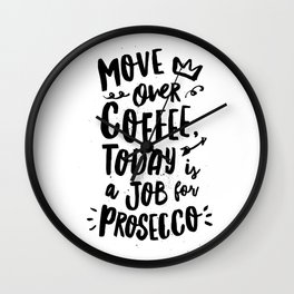 Move Over Coffee Today is a Job For Prosecco black and white typography home room wall decor Wall Clock