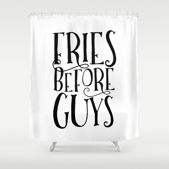 Fries Before Guys Shower Curtain