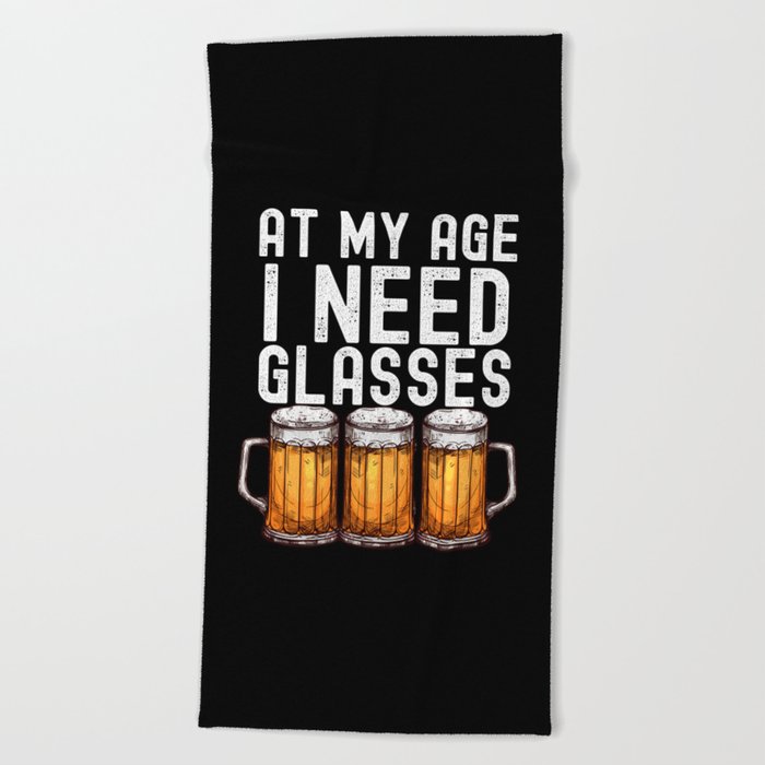 At My Age I Need Glasses Funny Beer Beach Towel