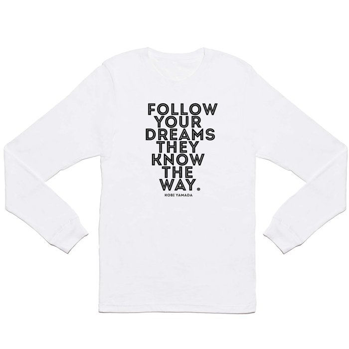 Follow your Dreams they know the way Long Sleeve T Shirt