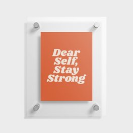 Dear Self Stay Strong Floating Acrylic Print