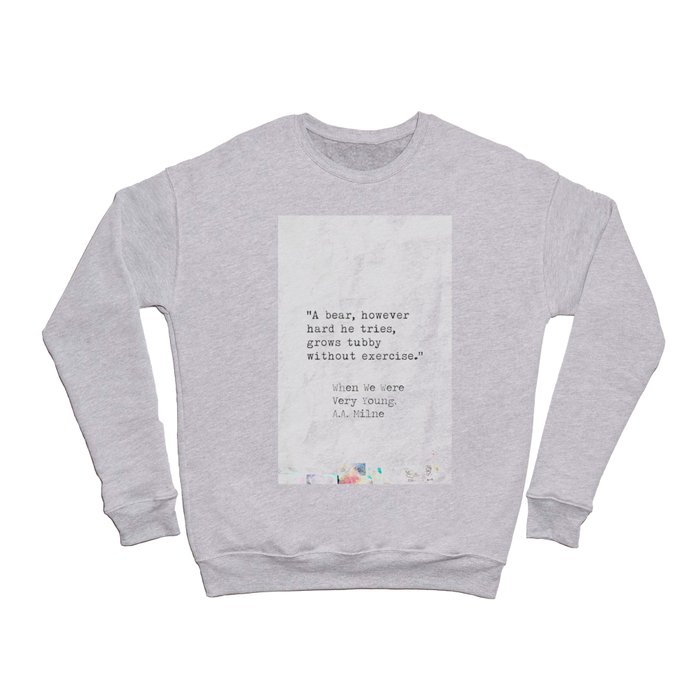 A bear, however hard he tries, grows tubby without exercise. A.A. Milne quote Crewneck Sweatshirt