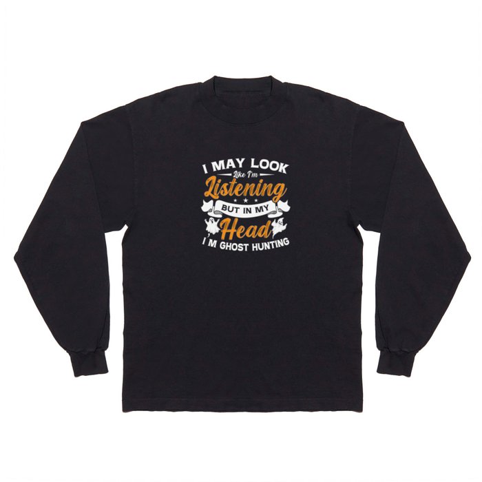 Ghost Hunter In My Head I'm Ghost Hunting Hunt Long Sleeve T Shirt