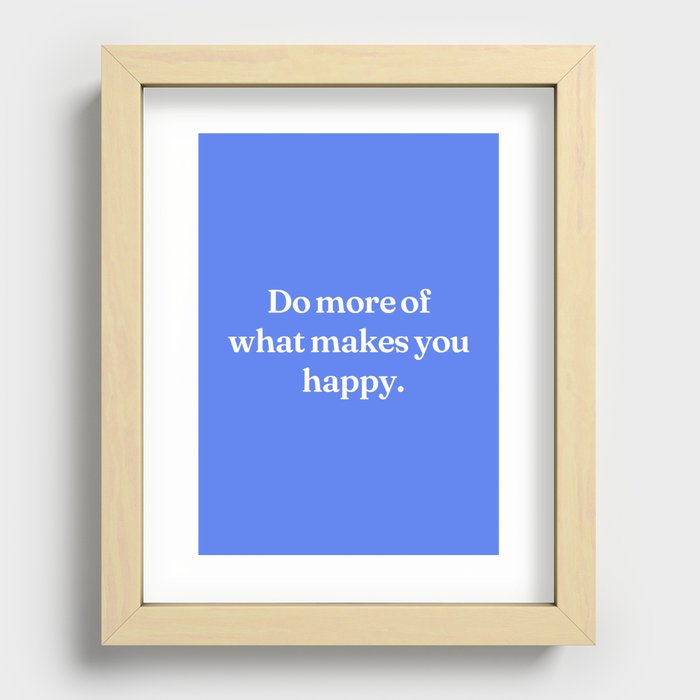 Do more of what makes you happy Recessed Framed Print
