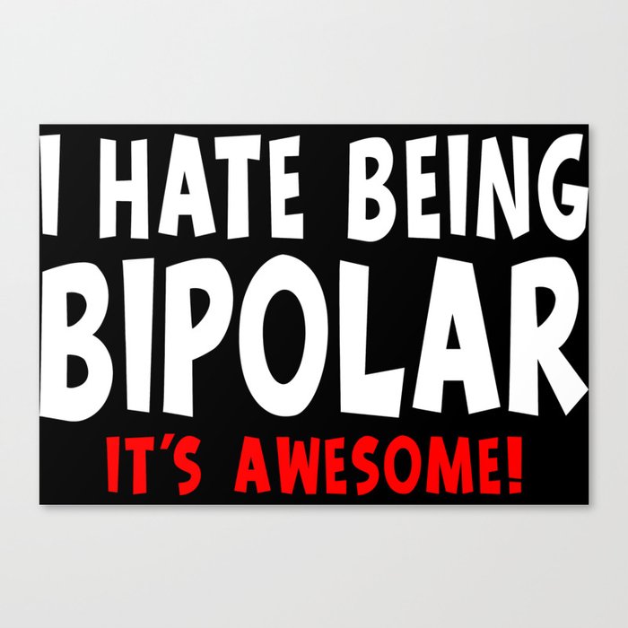 Funny I Hate Being Bipolar It's Awesome Canvas Print
