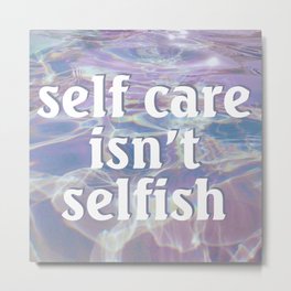 Self Care Isn't Selfish Metal Print
