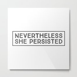 Nevertheless she persisted - feminism Metal Print