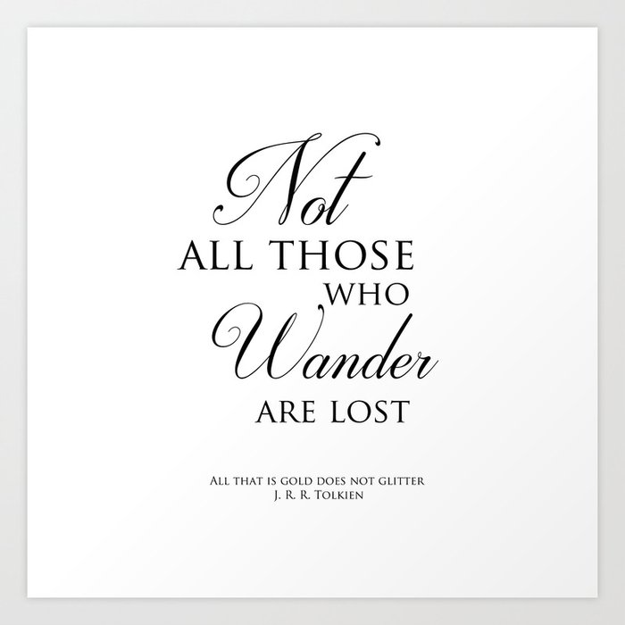 Not all those who wander are lost- J R R Tolkien Quote Art Print by ...