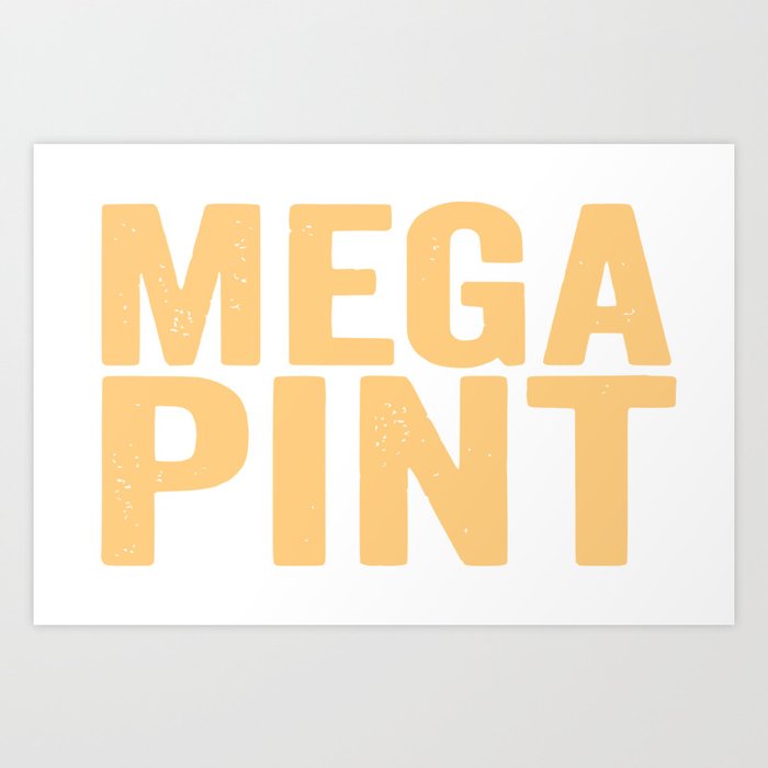 Mega Pint  Art Print