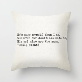 “Whatever our souls are made of, his and mine are the same” -Emily Brontë Throw Pillow