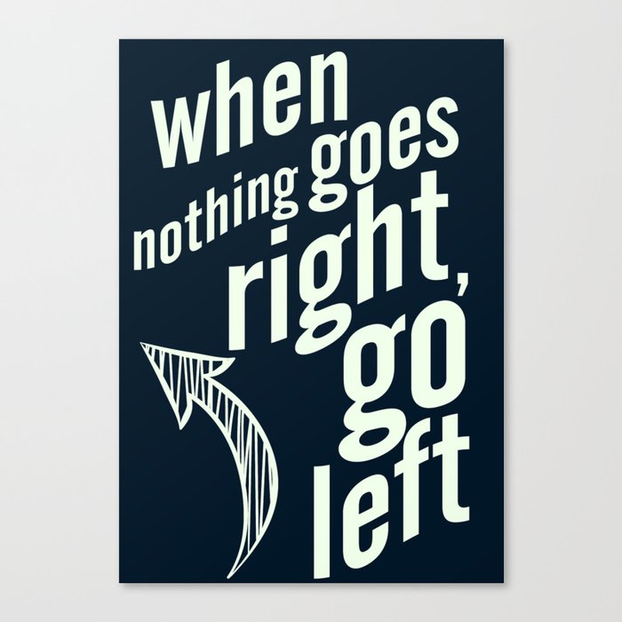 When nothing goes right, go left, inspiration, motivation quote, typography, life, humor, fun, love Canvas Print