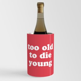 Too Old To Die Young Funny Quote Wine Chiller