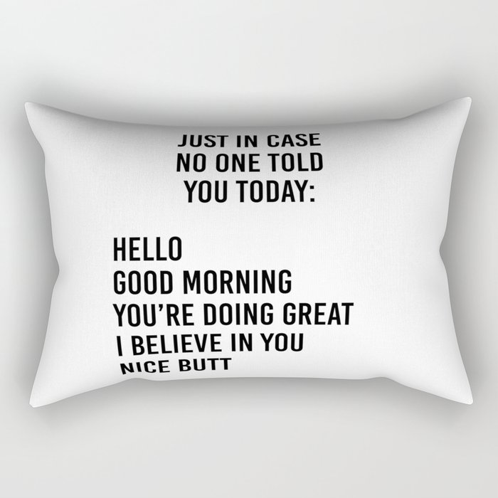 Just in case no one told you today: hello / good morning / you're doing great / I believe in you Rectangular Pillow